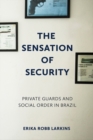 The Sensation of Security : Private Guards and Social Order in Brazil - eBook
