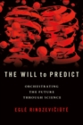 The Will to Predict : Orchestrating the Future through Science - Book