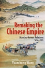 Remaking the Chinese Empire : Manchu-Korean Relations, 1616–1911 - Book