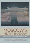 Moscow's Heavy Shadow : The Violent Collapse of the USSR - eBook