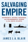 Salvaging Empire : Sovereignty, Natural Resources, and Environmental Science in the South Atlantic - eBook