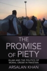 The Promise of Piety : Islam and the Politics of Moral Order in Pakistan - Book