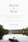 Borne by the River : Canoeing the Delaware from Headwaters to Home - eBook