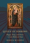 Queen of Sorrows : Plague, Piety, and Power in Late Medieval Italy - Book