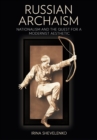 Russian Archaism : Nationalism and the Quest for a Modernist Aesthetic - Book