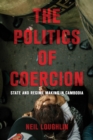 The Politics of Coercion : State and Regime Making in Cambodia - Book