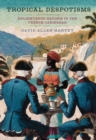 Tropical Despotisms : Enlightened Reform in the French Caribbean - Book