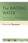 The Waiting Water : Order, Sacrifice, and Submergence in German Realism - Book