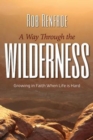 A Way Through the Wilderness : Growing in Faith When Life Is Hard - eBook