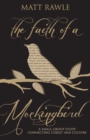 The Faith of a Mockingbird : A Small Group Study Connecting Christ and Culture - Book