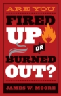 Are You Fired Up or Burned Out? - Book