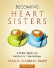 Becoming Heart Sisters - Women's Bible Study Leader Guide : A Bible Study on Authentic Friendships - eBook