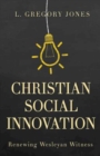 Christian Social Innovation : Renewing Wesleyan Witness - eBook