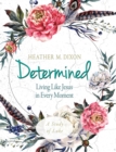 Determined - Women's Bible Study Participant Workbook : Living Like Jesus in Every Moment - eBook