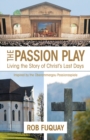 The Passion Play : Living the Story of Christ's Last Days - eBook