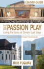 The Passion Play Leader Guide : Living the Story of Christ's Last Days - eBook