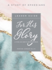 For His Glory - Women's Bible Study Leader Guide : Living as God's Masterpiece - eBook