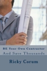 BE Your Own Contractor : And Save Thousands - Book