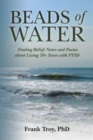 Beads of Water : Finding Relief: Notes and Poems about Living 70+ Years with PTSD - Book