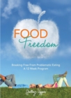 Food Freedom : Breaking Free From Problematic Eating - A Twelve Week Program - Book