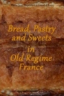 Bread, Pastry and Sweets in Old Regime France - Book