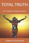 Total Truth : Or Truthful Totalitarianism - Book