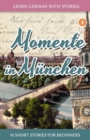 Learn German with Stories : Momente in Munchen - 10 Short Stories for Beginners - Book