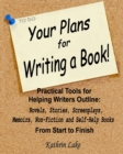 Your Plans for Writing a Book! : Practical Tools for Helping Writers Outline: Novels, Stories, Screenplays, Memoirs, Non-Fiction and Self-Help Books - Book
