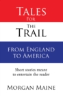 Tales for the Trail from England to America : Short Stories Meant to Entertain the Reader - eBook