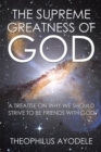 The Supreme Greatness of God : A Treatise on Why We Should Strive to Be Friends with God - eBook