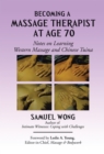Becoming a Massage Therapist at Age 70 : Notes on Learning Western Massage and Chinese Tuina - eBook