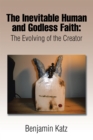 The Inevitable Human and Godless Faith : The Evolving of the Creator - eBook