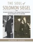 The Soul of Solomon Siegel : The Values and Morality That Solomon Strongly Believed in and Give Meaning to His Life and Work. - Book