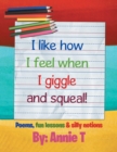 I Like How I Feel When I Giggle and Squeal! : Poems, Fun Lessons & Silly Notions - eBook