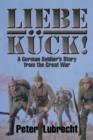 Liebe Kuck! : A German Soldier's Story from the Great War - Book
