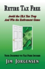 Retire Tax Free : Avoid the IRA Tax Trap and Win the Retirement Game - Book