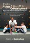 Adaptive Fitness & Gross Motor Development : A Gross Motor Skills and Athletic Development Guide - Book
