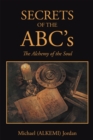 Secrets of the Abc'S : The Alchemy of the Soul - eBook