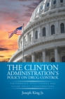 The Clinton Administration'S Policy on Drug Control : Performance Effectiveness and Future Policy Considerations - eBook