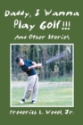 Daddy, I Wanna Play Golf!!! : And Other Stories - Book