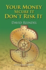 Your Money Secure It! Don'T Risk It!! : The Essential Guide to Play . . . Not Work                             During Your Retirement Years - eBook