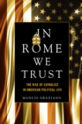In Rome We Trust : The Rise of Catholics in American Political Life - Book