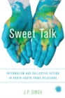 Sweet Talk : Paternalism and Collective Action in North-South Trade Relations - Book