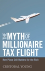 The Myth of Millionaire Tax Flight : How Place Still Matters for the Rich - Book