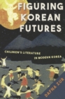 Figuring Korean Futures : Children's Literature in Modern Korea - Book