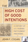 The High Cost of Good Intentions : A History of U.S. Federal Entitlement Programs - Book