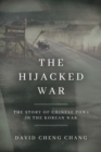The Hijacked War : The Story of Chinese POWs in the Korean War - Book