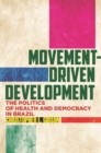 Movement-Driven Development : The Politics of Health and Democracy in Brazil - Book