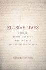Elusive Lives : Gender, Autobiography, and the Self in Muslim South Asia - Book
