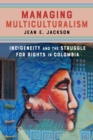 Managing Multiculturalism : Indigeneity and the Struggle for Rights in Colombia - Book